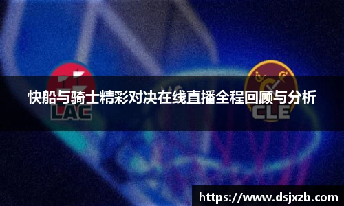 快船与骑士精彩对决在线直播全程回顾与分析