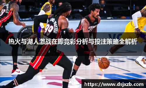 热火与湖人激战在即竞彩分析与投注策略全解析